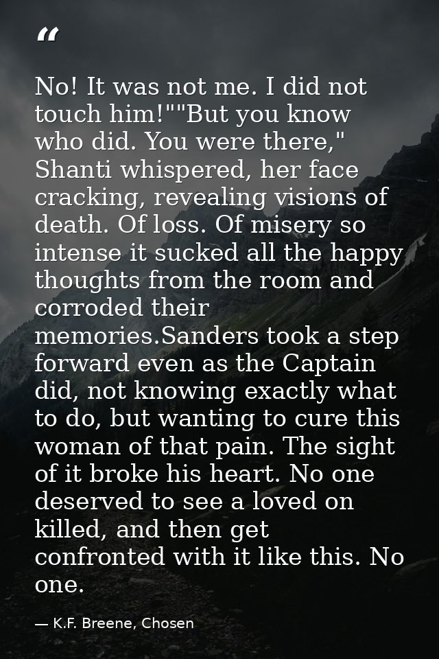 No! It was not me. I did not touch him!""But you know who did. You were there," Shanti whispered, her face cracking, rev — K.F. Breene, Chosen