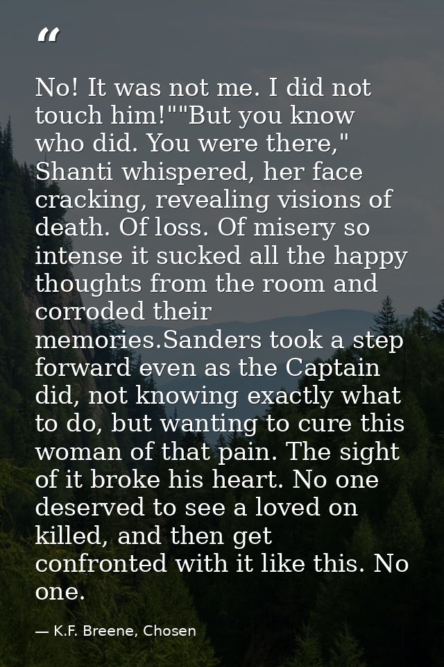 No! It was not me. I did not touch him!""But you know who did. You were there," Shanti whispered, her face cracking, rev — K.F. Breene, Chosen