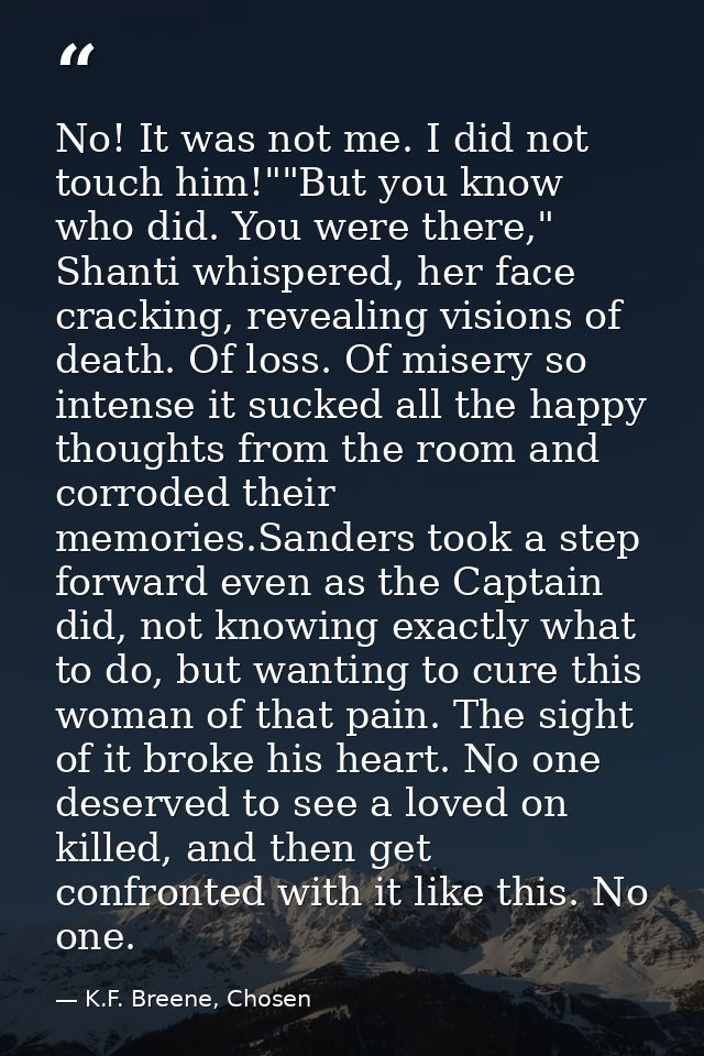 No! It was not me. I did not touch him!""But you know who did. You were there," Shanti whispered, her face cracking, rev — K.F. Breene, Chosen
