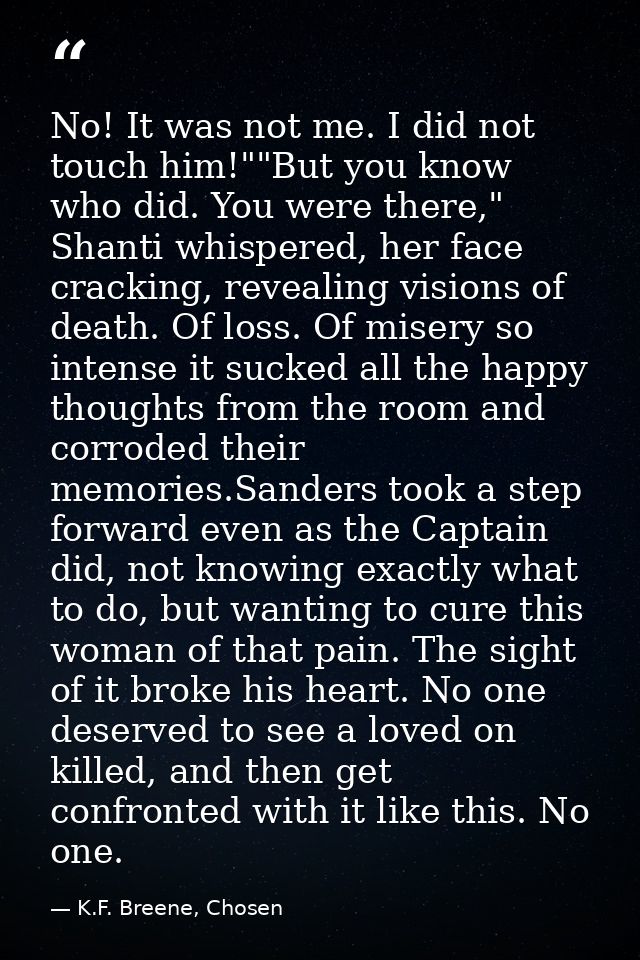 No! It was not me. I did not touch him!""But you know who did. You were there," Shanti whispered, her face cracking, rev — K.F. Breene, Chosen
