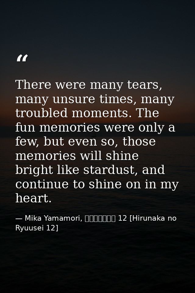 There were many tears, many unsure times, many troubled moments. The fun memories were only a few, but even so, those me — Mika Yamamori, ひるなかの流星 12 [Hirunaka no Ryuusei 12]