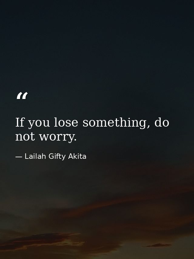 If you lose something, do not worry. — Lailah Gifty Akita