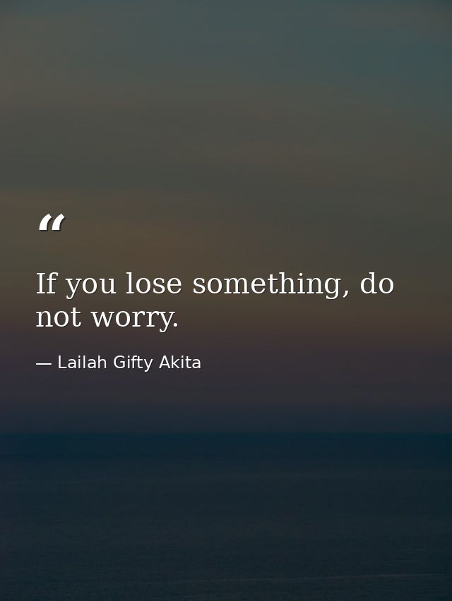 If you lose something, do not worry. — Lailah Gifty Akita