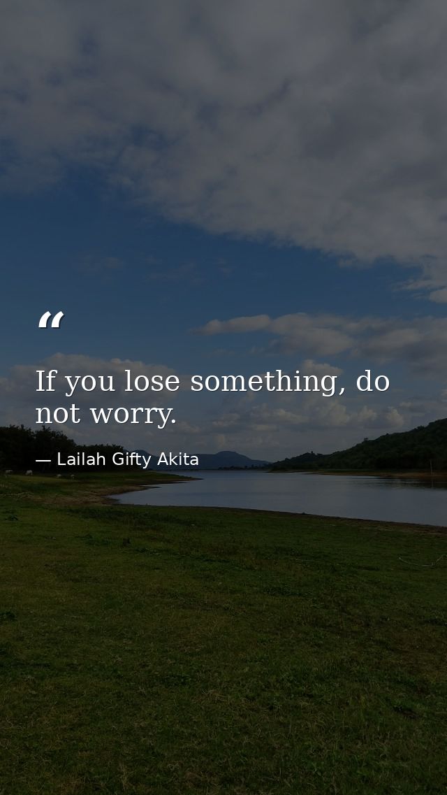 If you lose something, do not worry. — Lailah Gifty Akita