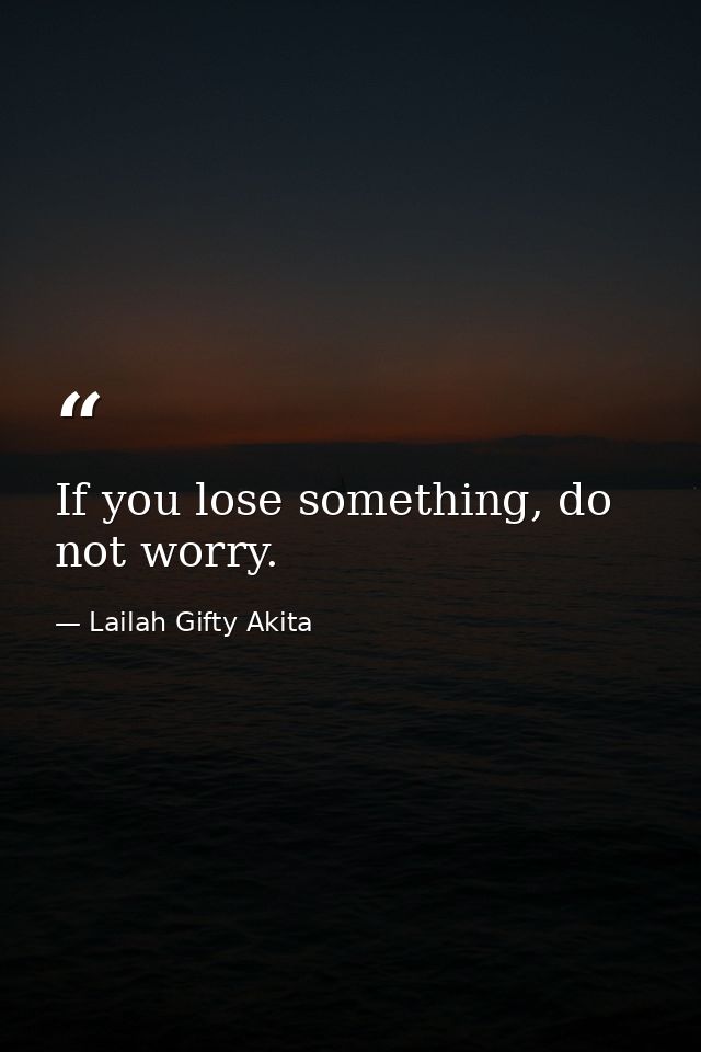 If you lose something, do not worry. — Lailah Gifty Akita