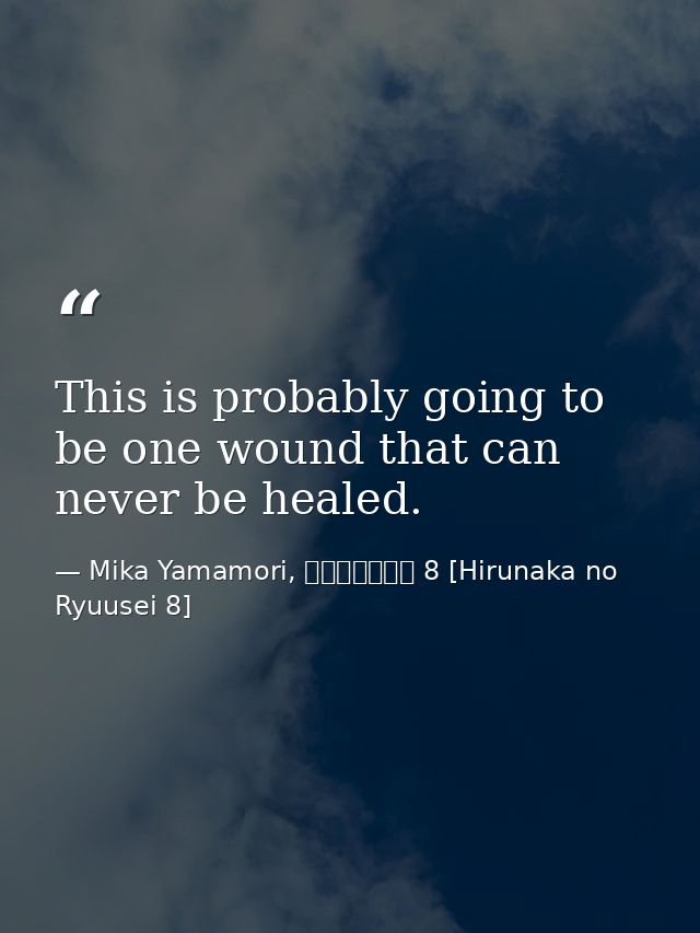 This is probably going to be one wound that can never be healed. — Mika Yamamori, ひるなかの流星 8 [Hirunaka no Ryuusei 8]