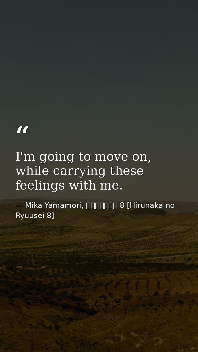 I'm going to move on, while carrying these feelings with me. — Mika Yamamori, ひるなかの流星 8 [Hirunaka no Ryuusei 8]