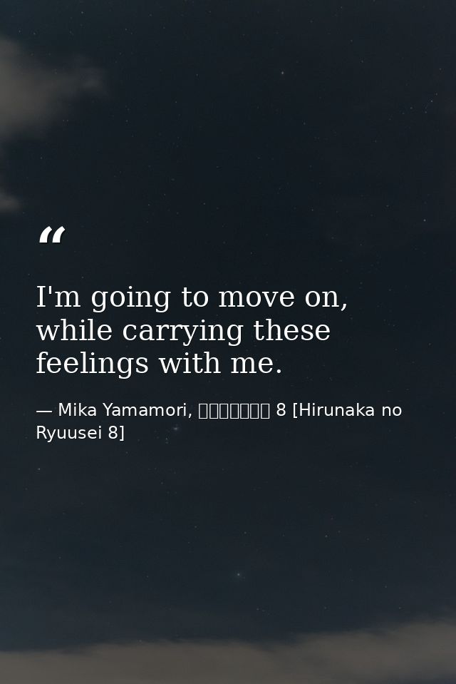 I'm going to move on, while carrying these feelings with me. — Mika Yamamori, ひるなかの流星 8 [Hirunaka no Ryuusei 8]