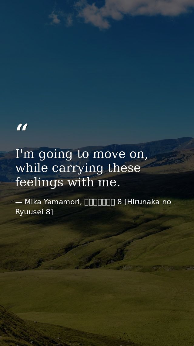 I'm going to move on, while carrying these feelings with me. — Mika Yamamori, ひるなかの流星 8 [Hirunaka no Ryuusei 8]