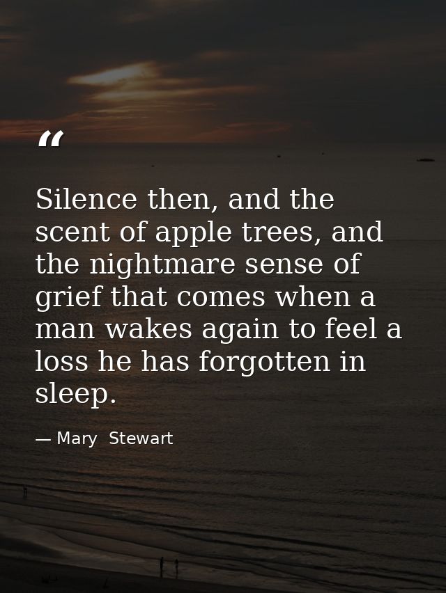 Silence then, and the scent of apple trees, and the nightmare sense of grief that comes when a man wakes again to feel a — Mary  Stewart