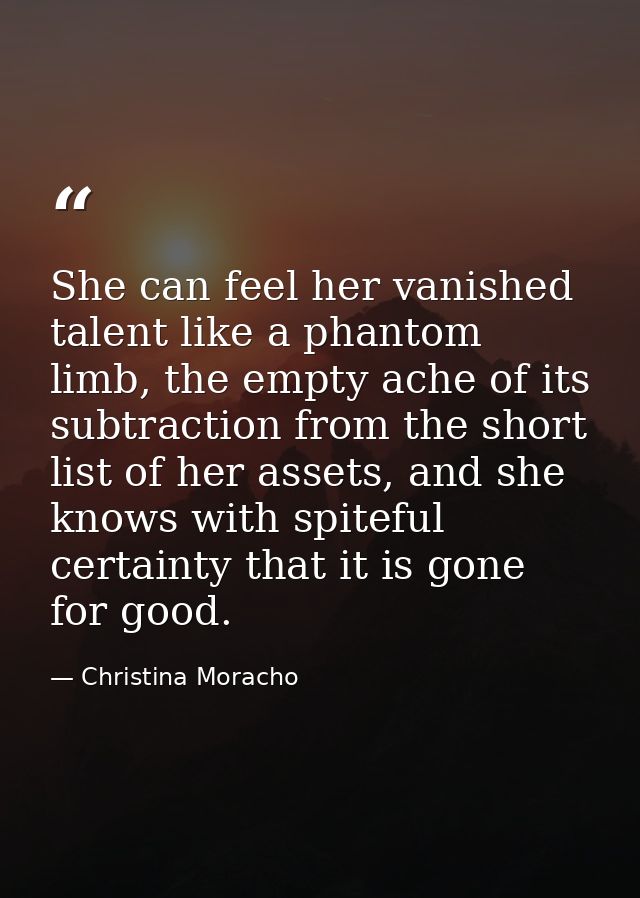 She can feel her vanished talent like a phantom limb, the empty ache of its subtraction from the short list of her asset — Christina Moracho