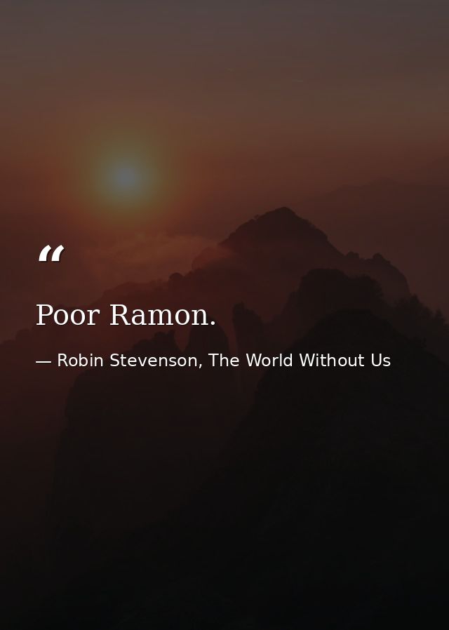 Poor Ramon. — Robin Stevenson, The World Without Us