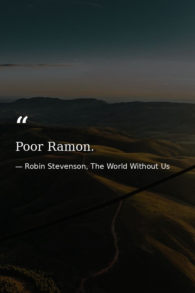 Poor Ramon. — Robin Stevenson, The World Without Us