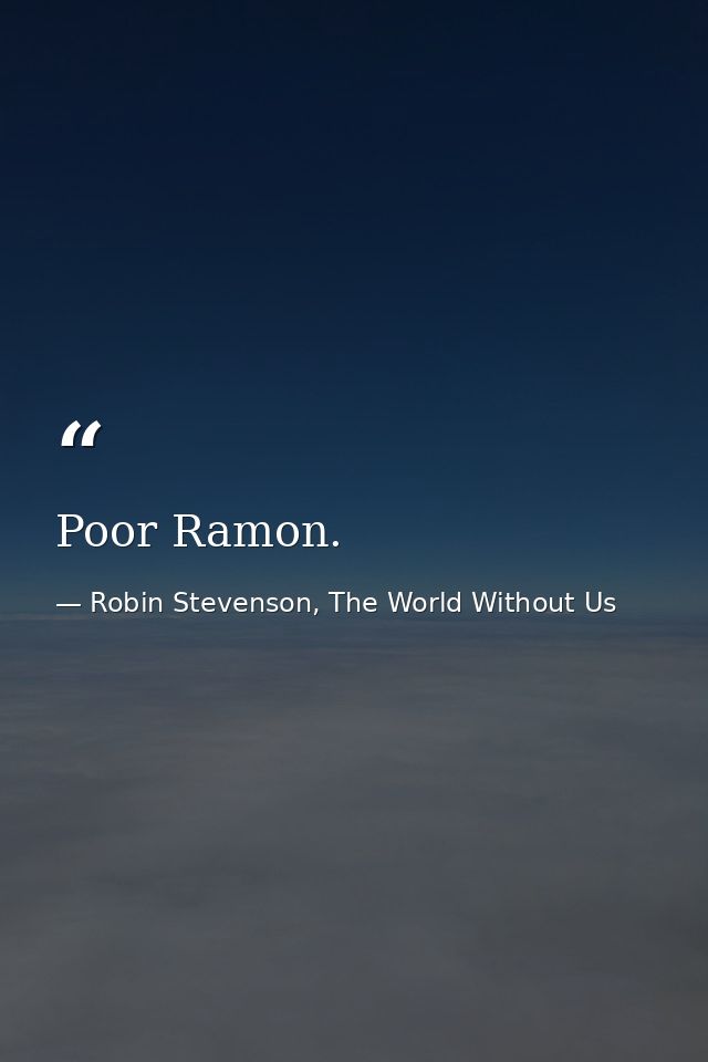 Poor Ramon. — Robin Stevenson, The World Without Us