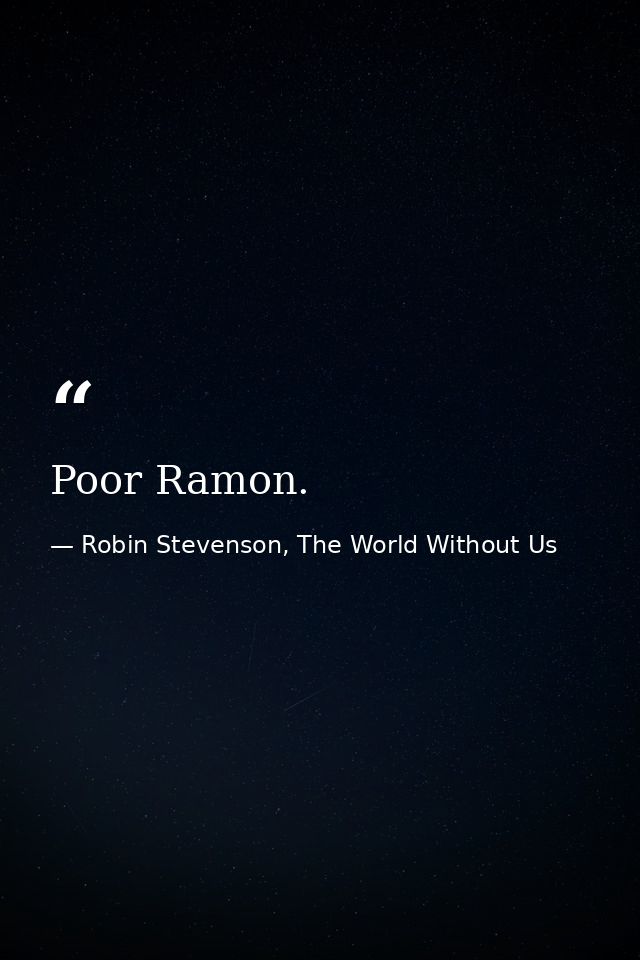 Poor Ramon. — Robin Stevenson, The World Without Us