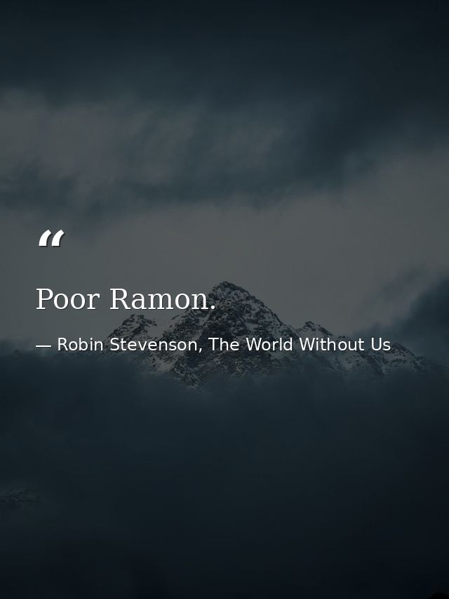 Poor Ramon. — Robin Stevenson, The World Without Us