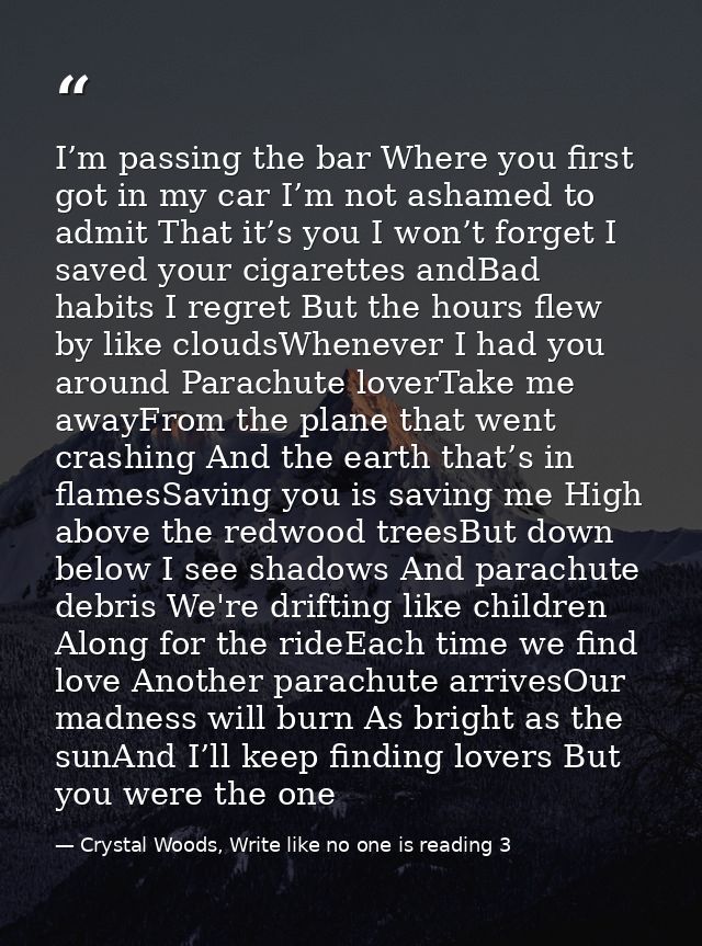 I’m passing the bar Where you first got in my car I’m not ashamed to admit That it’s you I won’t forget I saved your cig — Crystal Woods, Write like no one is reading 3