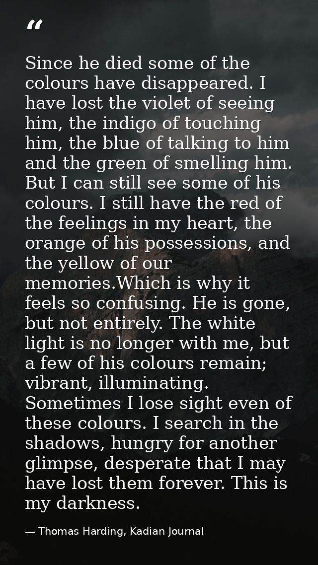 Since he died some of the colours have disappeared. I have lost the violet of seeing him, the indigo of touching him, th — Thomas Harding, Kadian Journal