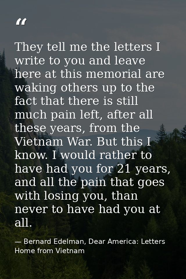 They tell me the letters I write to you and leave here at this memorial are waking others up to the fact that there is s — Bernard Edelman, Dear America: Letters Home from Vietnam