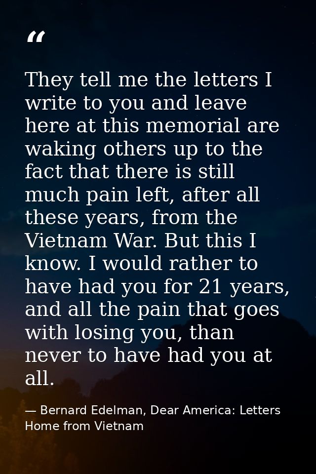 They tell me the letters I write to you and leave here at this memorial are waking others up to the fact that there is s — Bernard Edelman, Dear America: Letters Home from Vietnam