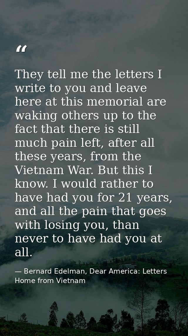 They tell me the letters I write to you and leave here at this memorial are waking others up to the fact that there is s — Bernard Edelman, Dear America: Letters Home from Vietnam