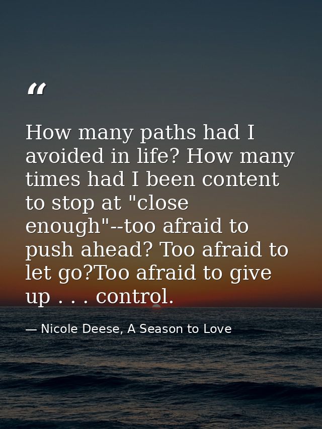How many paths had I avoided in life? How many times had I been content to stop at "close enough"--too afraid to push ah — Nicole Deese, A Season to Love