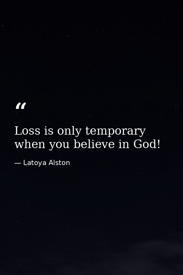 Loss is only temporary when you believe in God! — Latoya Alston