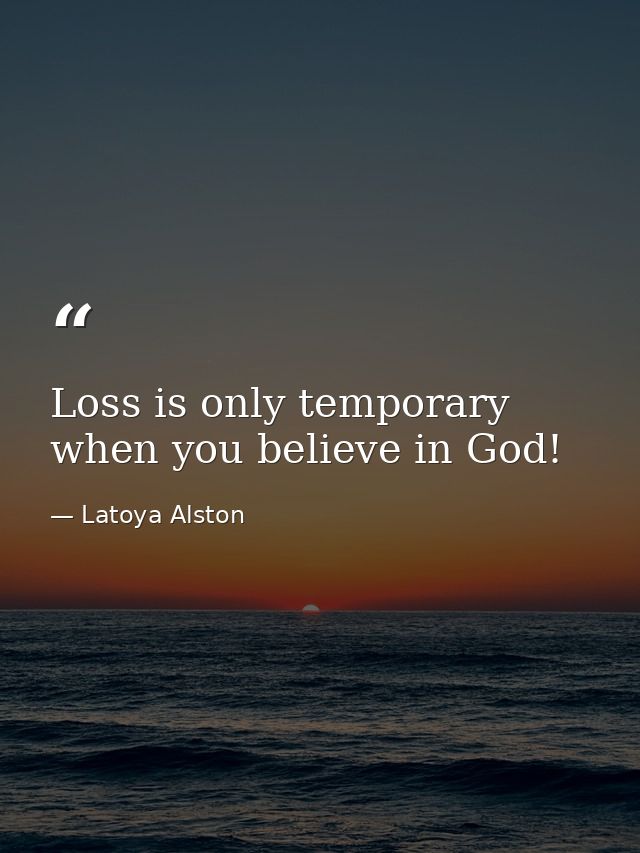 Loss is only temporary when you believe in God! — Latoya Alston