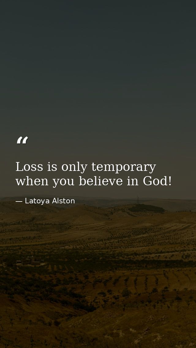 Loss is only temporary when you believe in God! — Latoya Alston
