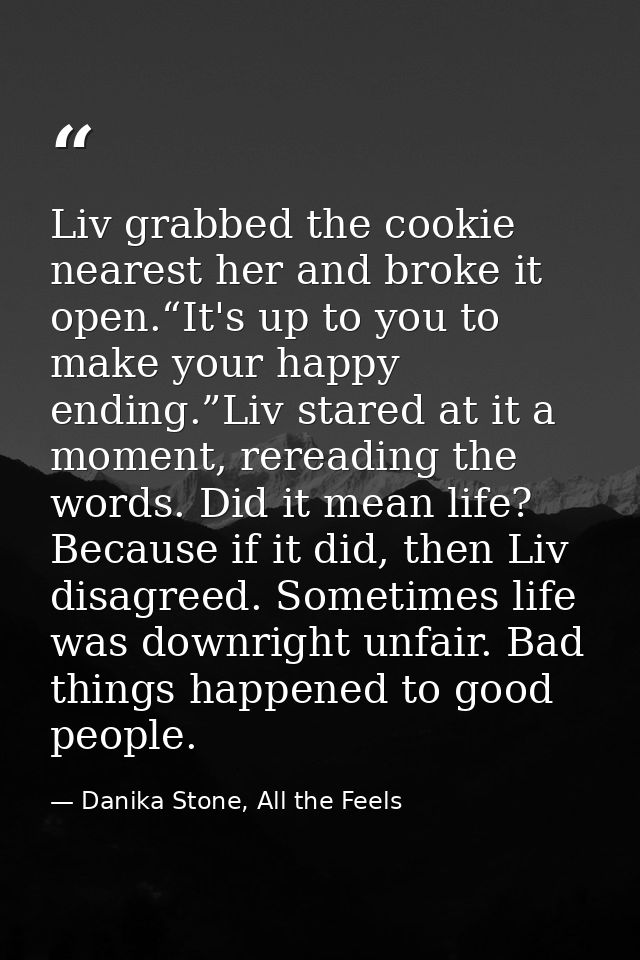 Liv grabbed the cookie nearest her and broke it open.“It's up to you to make your happy ending.”Liv stared at it a momen — Danika Stone, All the Feels