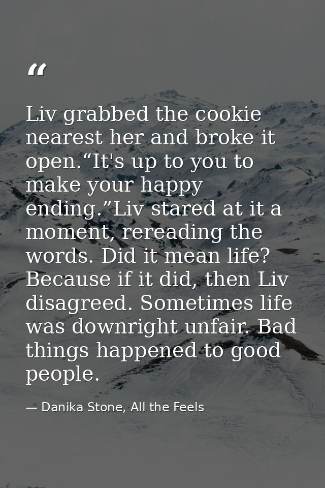 Liv grabbed the cookie nearest her and broke it open.“It's up to you to make your happy ending.”Liv stared at it a momen — Danika Stone, All the Feels