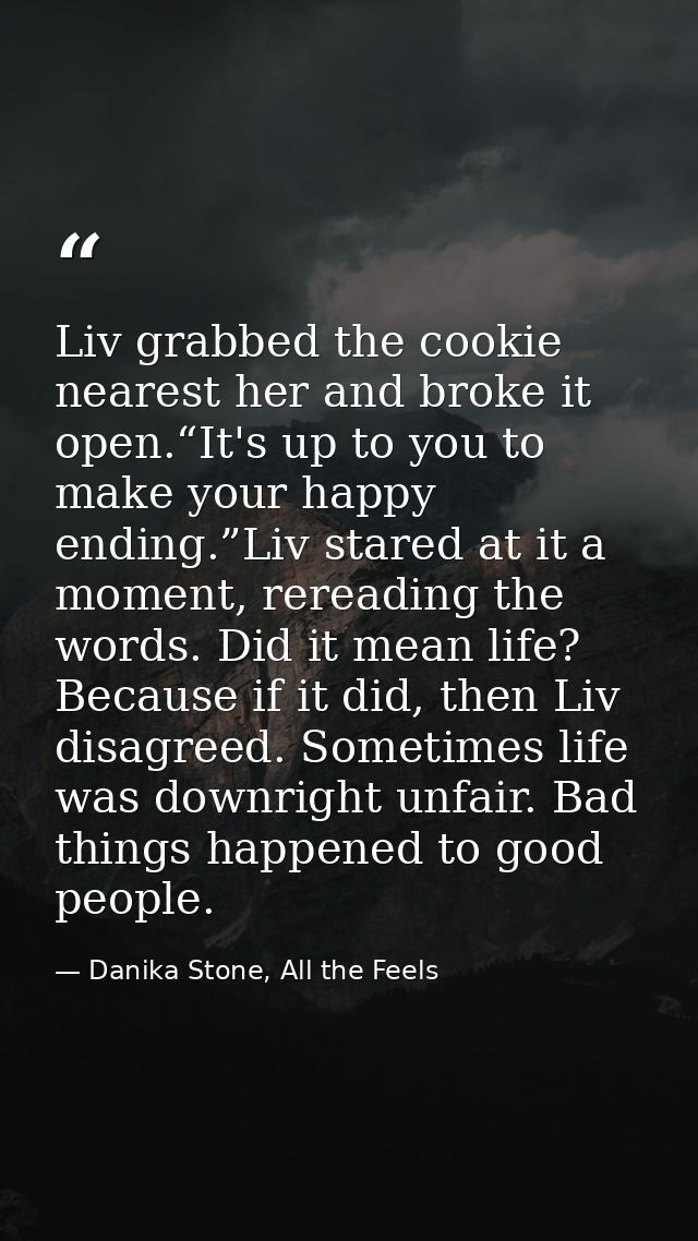Liv grabbed the cookie nearest her and broke it open.“It's up to you to make your happy ending.”Liv stared at it a momen — Danika Stone, All the Feels