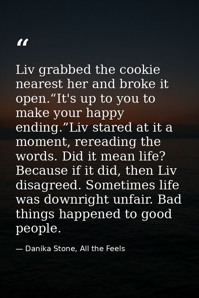 Liv grabbed the cookie nearest her and broke it open.“It's up to you to make your happy ending.”Liv stared at it a momen — Danika Stone, All the Feels