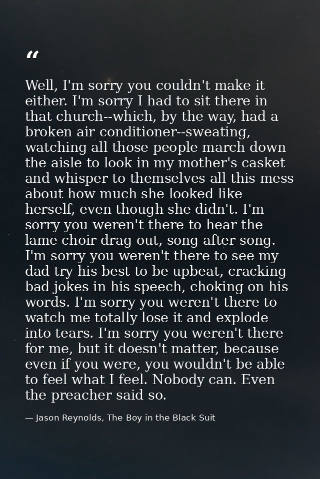 Well, I'm sorry you couldn't make it either. I'm sorry I had to sit there in that church--which, by the way, had a broke — Jason Reynolds, The Boy in the Black Suit