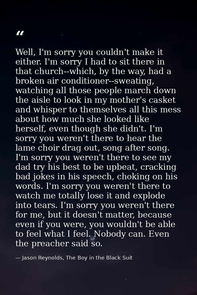 Well, I'm sorry you couldn't make it either. I'm sorry I had to sit there in that church--which, by the way, had a broke — Jason Reynolds, The Boy in the Black Suit