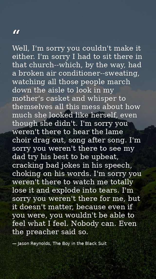 Well, I'm sorry you couldn't make it either. I'm sorry I had to sit there in that church--which, by the way, had a broke — Jason Reynolds, The Boy in the Black Suit
