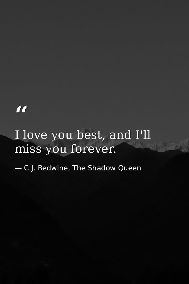 I love you best, and I'll miss you forever. — C.J. Redwine, The Shadow Queen