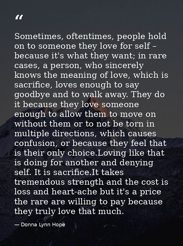 Sometimes, oftentimes, people hold on to someone they love for self – because it's what they want; in rare cases, a pers — Donna Lynn Hope