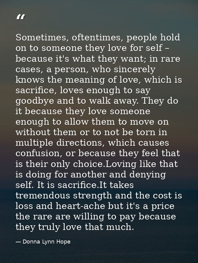 Sometimes, oftentimes, people hold on to someone they love for self – because it's what they want; in rare cases, a pers — Donna Lynn Hope