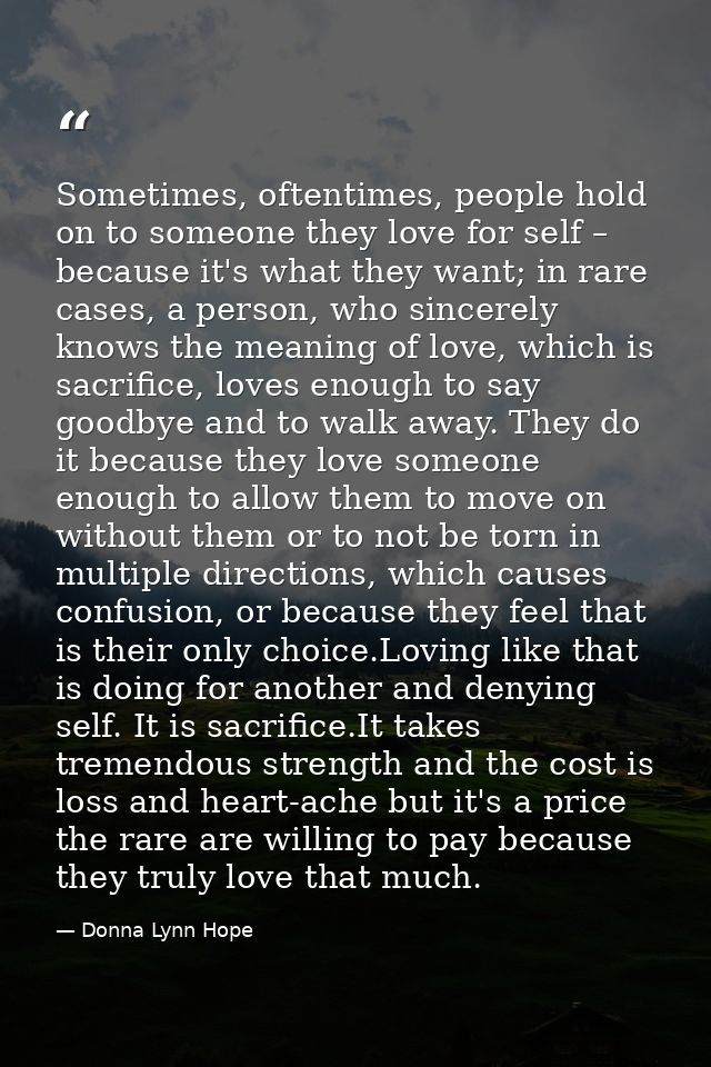 Sometimes, oftentimes, people hold on to someone they love for self – because it's what they want; in rare cases, a pers — Donna Lynn Hope