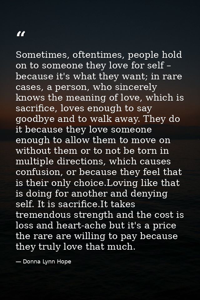 Sometimes, oftentimes, people hold on to someone they love for self – because it's what they want; in rare cases, a pers — Donna Lynn Hope