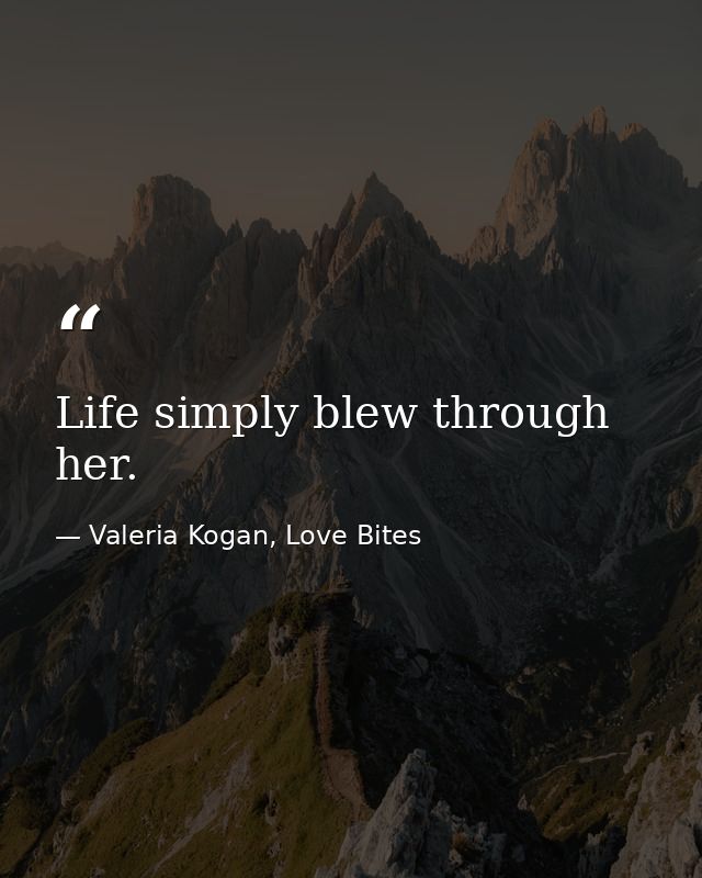 Life simply blew through her. — Valeria Kogan, Love Bites
