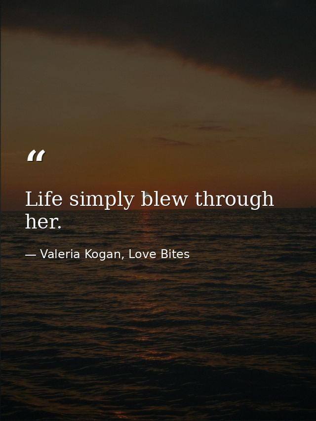 Life simply blew through her. — Valeria Kogan, Love Bites