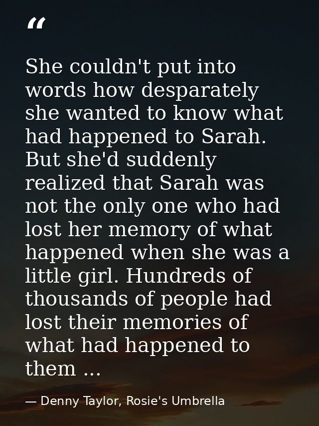 She couldn't put into words how desparately she wanted to know what had happened to Sarah. But she'd suddenly realized t — Denny Taylor, Rosie's Umbrella