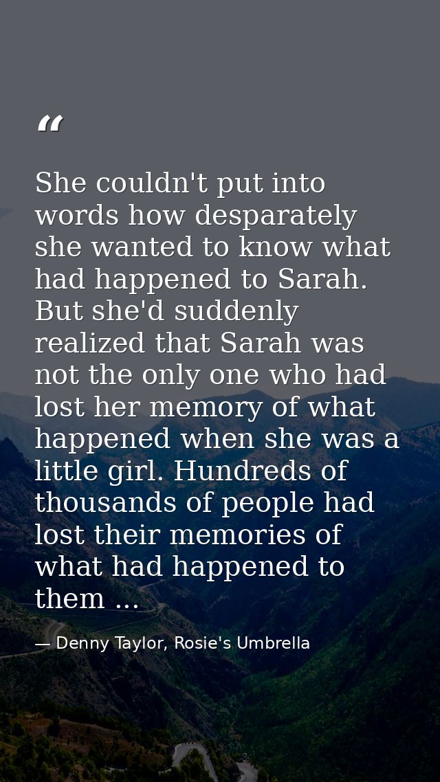 She couldn't put into words how desparately she wanted to know what had happened to Sarah. But she'd suddenly realized t — Denny Taylor, Rosie's Umbrella