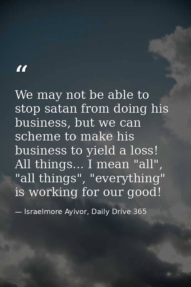 We may not be able to stop satan from doing his business, but we can scheme to make his business to yield a loss! All th — Israelmore Ayivor, Daily Drive 365