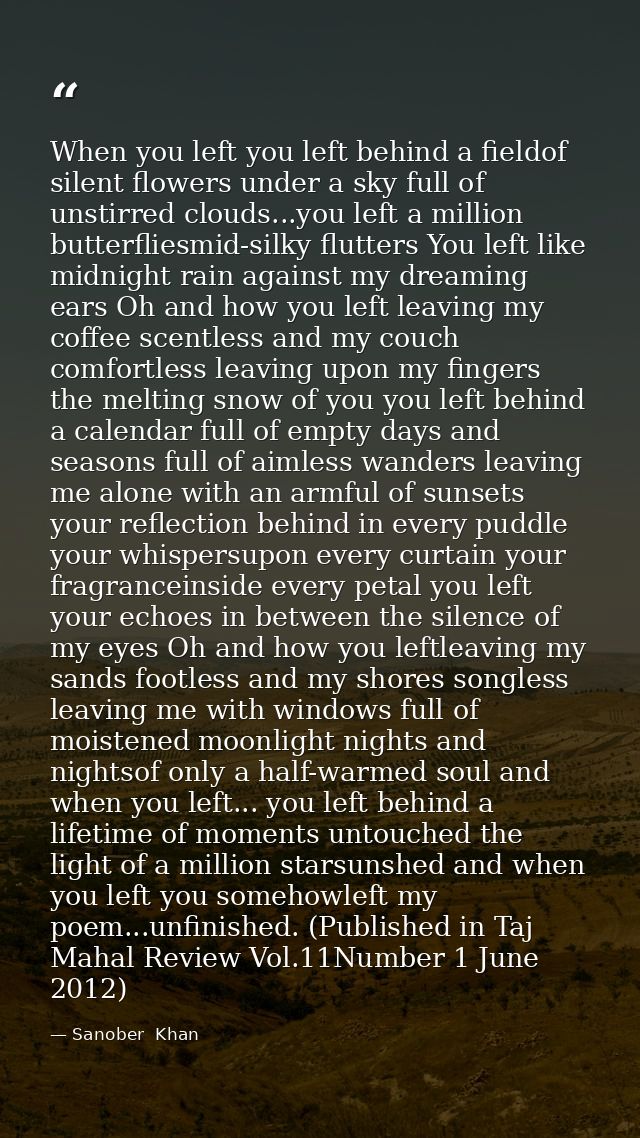 When you left you left behind a fieldof silent flowers under a sky full of unstirred clouds...you left a million butterf — Sanober  Khan