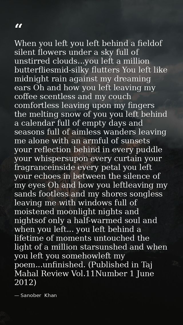When you left you left behind a fieldof silent flowers under a sky full of unstirred clouds...you left a million butterf — Sanober  Khan