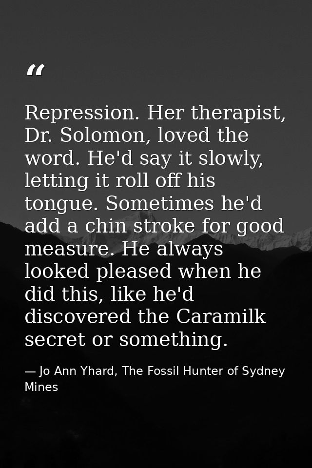 Repression. Her therapist, Dr. Solomon, loved the word. He'd say it slowly, letting it roll off his tongue. Sometimes he — Jo Ann Yhard, The Fossil Hunter of Sydney Mines