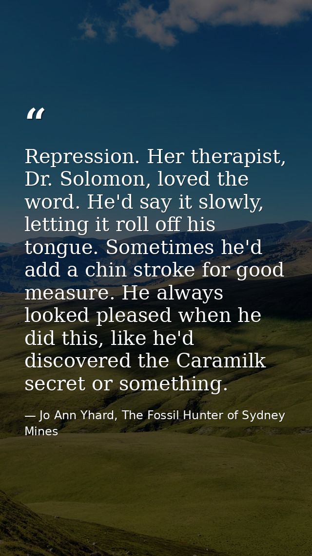Repression. Her therapist, Dr. Solomon, loved the word. He'd say it slowly, letting it roll off his tongue. Sometimes he — Jo Ann Yhard, The Fossil Hunter of Sydney Mines